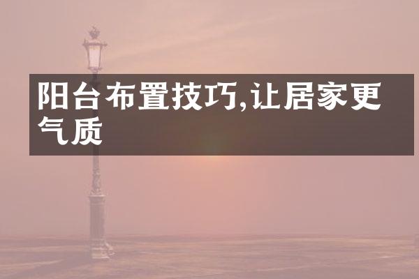 阳台布置技巧,让居家更有气质