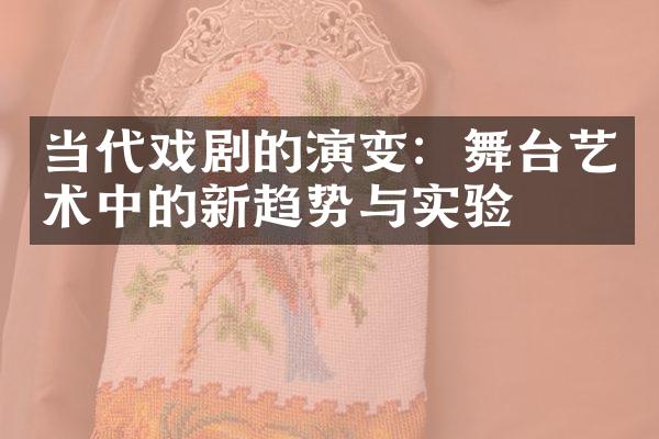 当代戏剧的演变：舞台艺术中的新趋势与实验