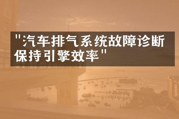 "汽车排气系统故障诊断：保持引擎效率"
