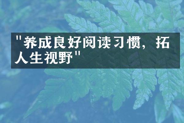 "养成良好阅读习惯，拓宽人生视野"
