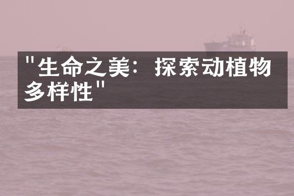 "生命之美：探索动植物的多样性"