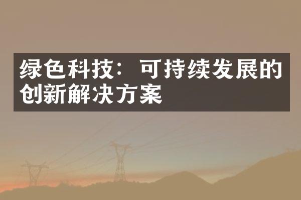 绿色科技：可持续发展的创新解决方案