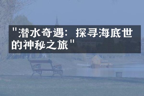 "潜水奇遇：探寻海底世界的神秘之旅"