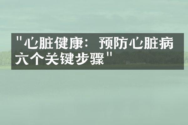 "心脏健康：预防心脏病的六个关键步骤"