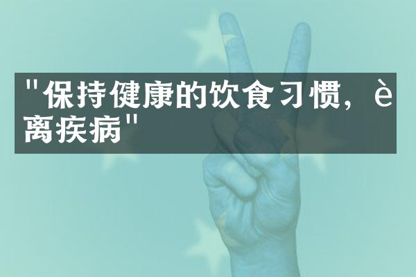 "保持健康的饮食习惯，远离疾病"