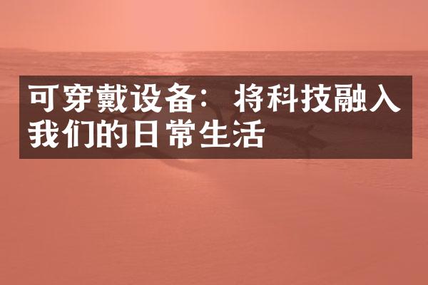 可穿戴设备：将科技融入我们的日常生活