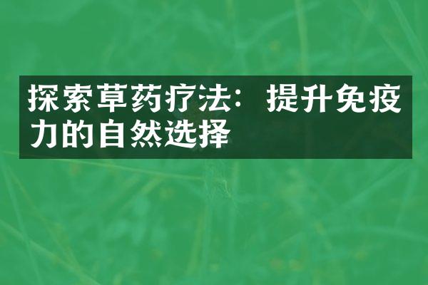 探索草药疗法：提升免疫力的自然选择