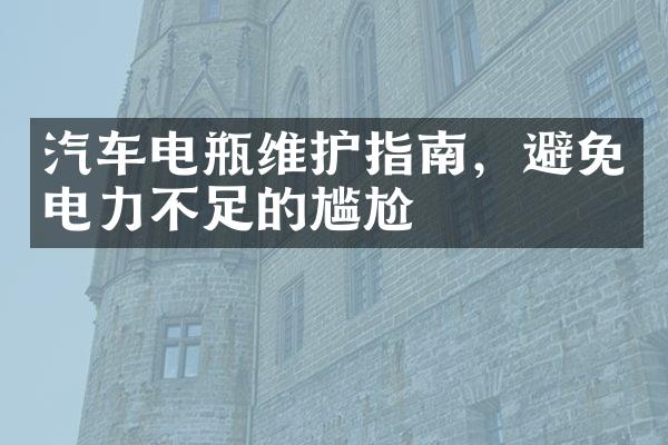 汽车电瓶维护指南，避免电力不足的尴尬