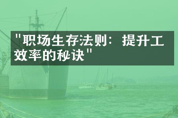 "职场生存法则：提升工作效率的秘诀"