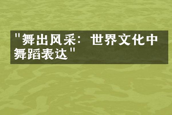 "舞出风采：世界文化中的舞蹈表达"