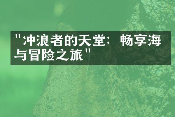 "冲浪者的天堂：畅享海浪与冒险之旅"