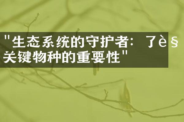 "生态系统的守护者：了解关键物种的重要性"