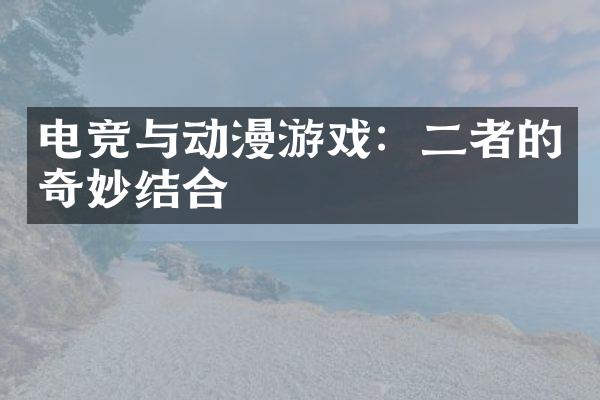 电竞与动漫游戏：二者的奇妙结合