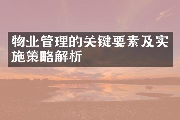 物业管理的关键要素及实施策略解析