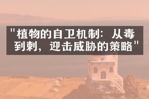 "植物的自卫机制：从毒素到刺，迎击威胁的策略"