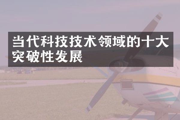 当代科技技术领域的十大突破性发展