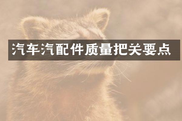 汽车汽配件质量把关要点