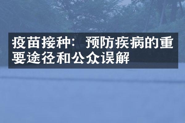 疫苗接种：预防疾病的重要途径和公众误解