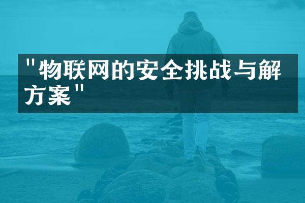 "物联网的安全挑战与解决方案"