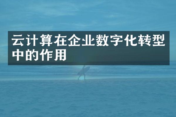 云计算在企业数字化转型中的作用