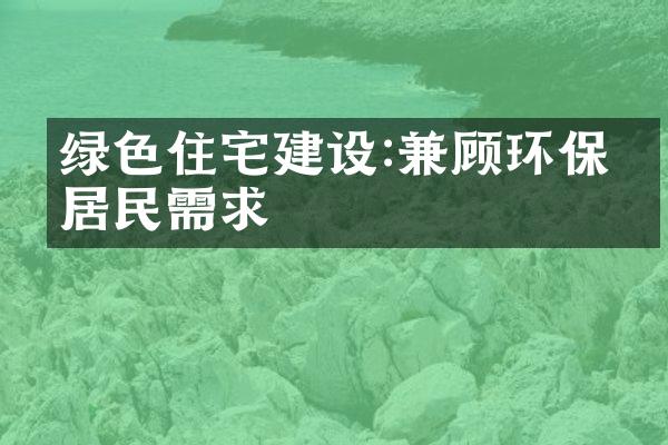 绿色住宅建设:兼顾环保与居民需求