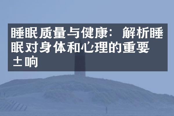睡眠质量与健康：解析睡眠对身体和心理的重要影响