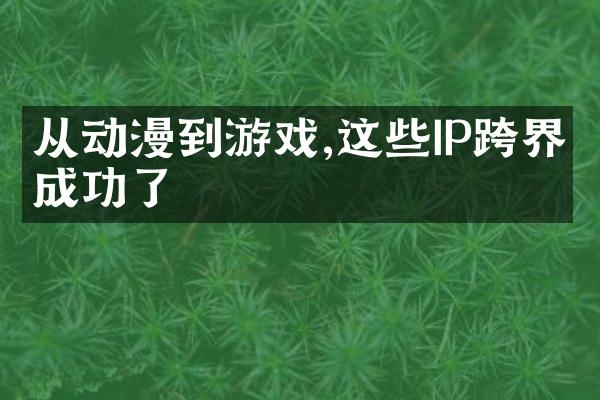 从动漫到游戏,这些IP跨界成功了