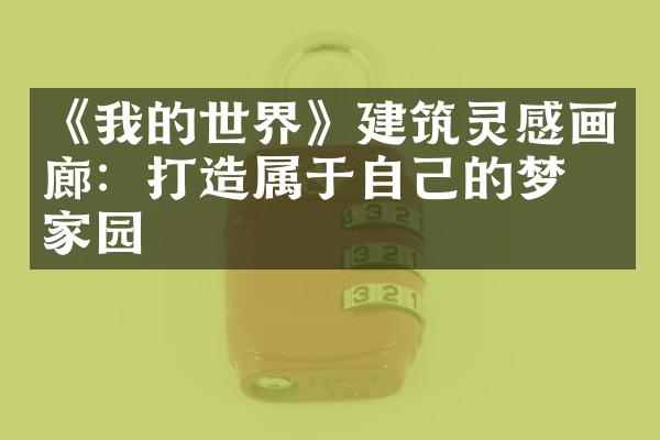 《我的世界》建筑灵感画廊：打造属于自己的梦幻家园