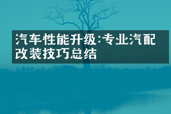 汽车性能升级:专业汽配件改装技巧总结