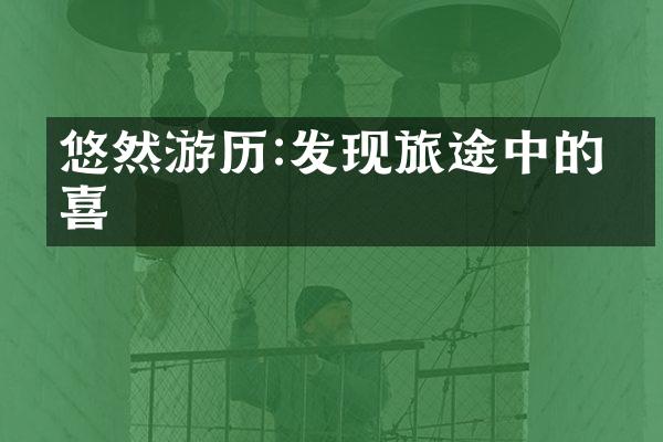 悠然游历:发现旅途中的惊喜