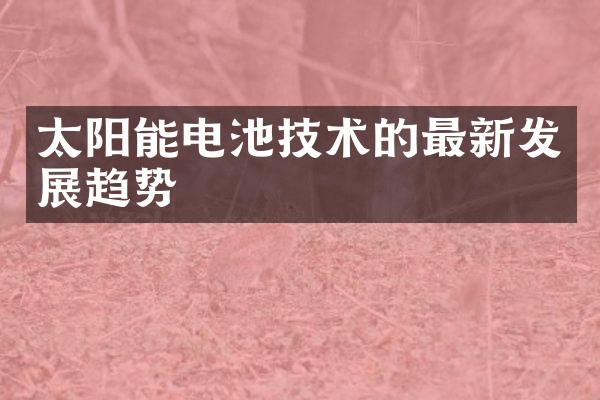 太阳能电池技术的最新发展趋势