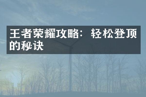 王者荣耀攻略：轻松登顶的秘诀