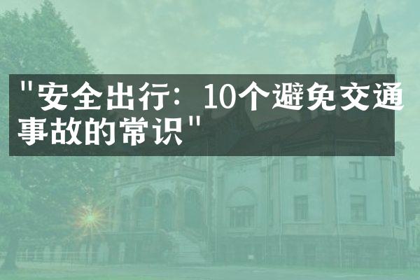 "安全出行：10个避免交通事故的常识"