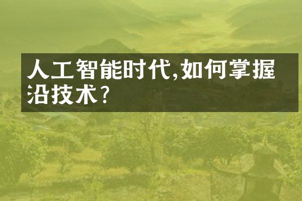 人工智能时代,如何掌握前沿技术?