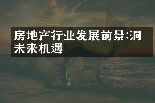 房地产行业发展前景:洞察未来机遇