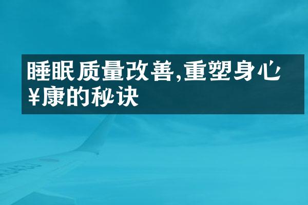 睡眠质量改善,重塑身心健康的秘诀