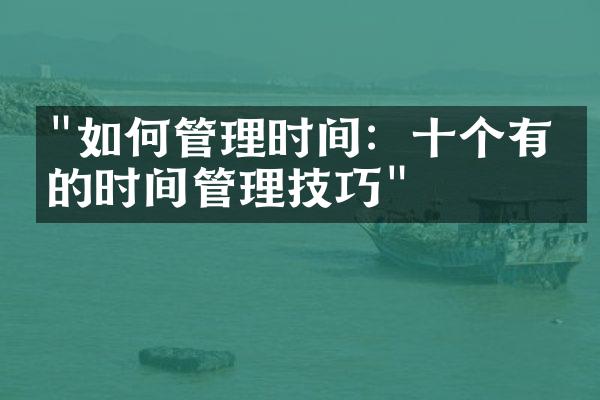 "如何管理时间：十个有效的时间管理技巧"