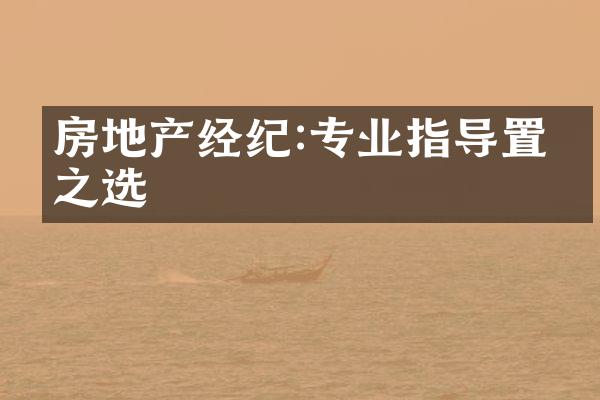 房地产经纪:专业指导置业之选