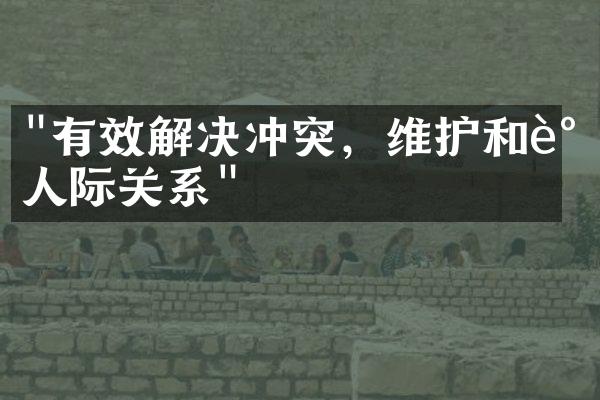 "有效解决冲突，维护和谐人际关系"