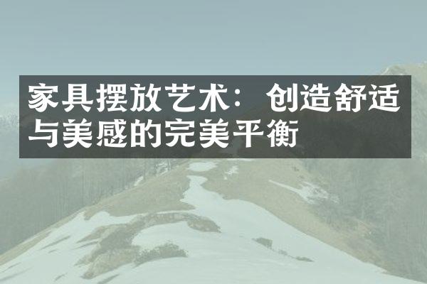 家具摆放艺术：创造舒适与美感的完美平衡