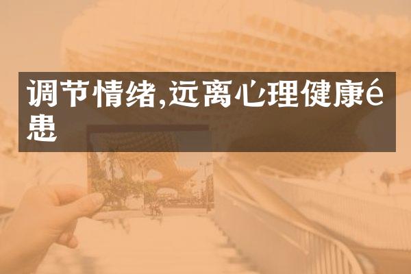 调节情绪,远离心理健康隐患