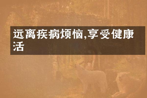 远离疾病烦恼,享受健康生活