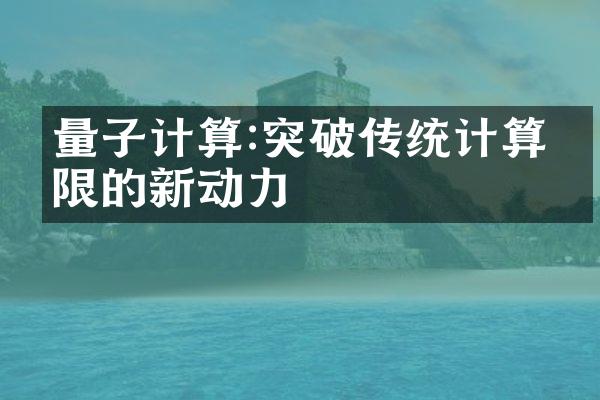 量子计算:突破传统计算极限的新动力