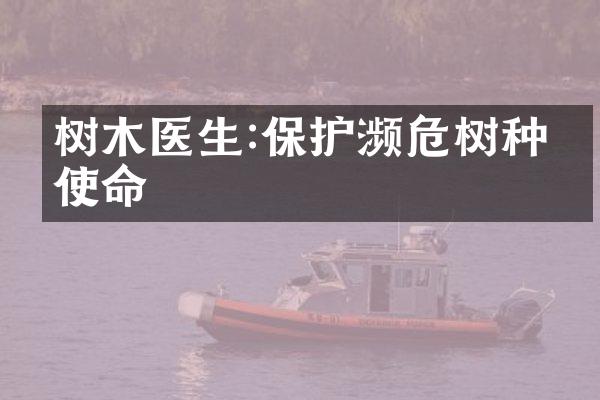 树木医生:保护濒危树种的使命