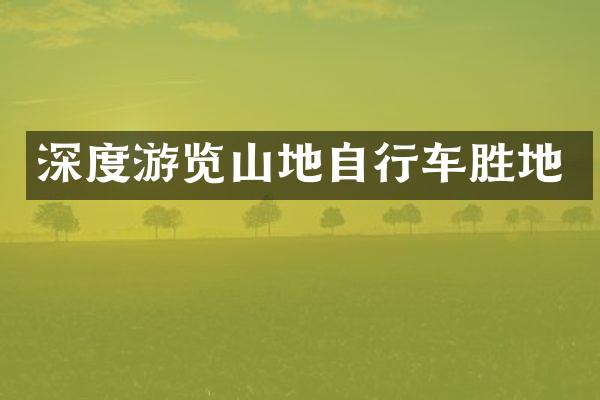 深度游览山地自行车胜地