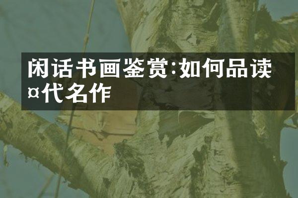 闲话书画鉴赏:如何品读古代名作