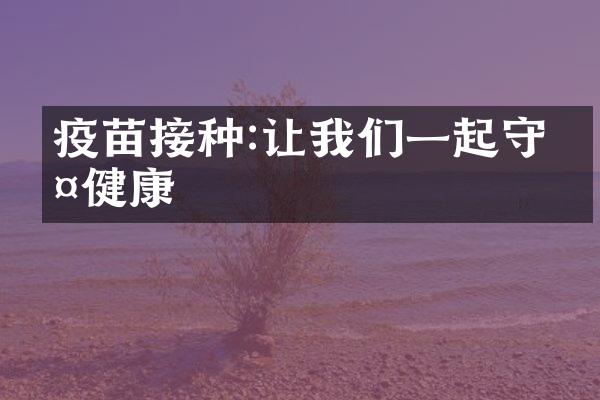 疫苗接种:让我们一起守护健康