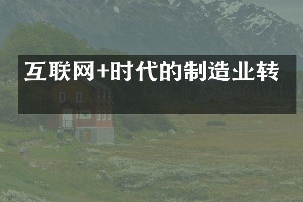 互联网+时代的制造业转型