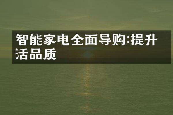 智能家电全面导购:提升生活品质