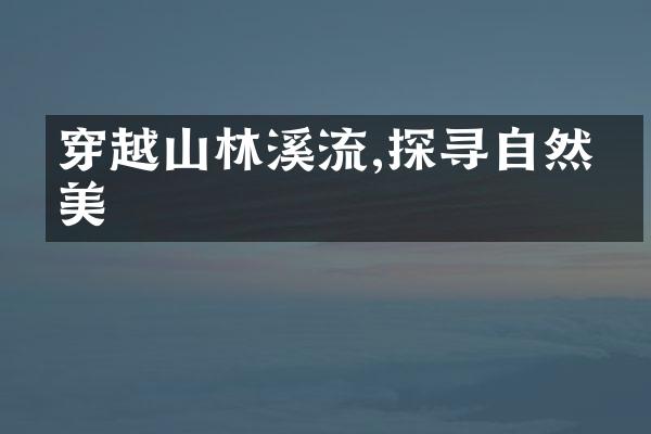 穿越山林溪流,探寻自然之美